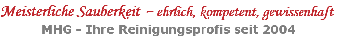 Meisterliche Sauberkeit ~ ehrlich, kompetent, gewissenhaft MHG - Ihre Reinigungsprofis seit 2004 