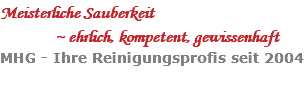 Meisterliche Sauberkeit  ~ ehrlich, kompetent, gewissenhaft MHG - Ihre Reinigungsprofis seit 2004 